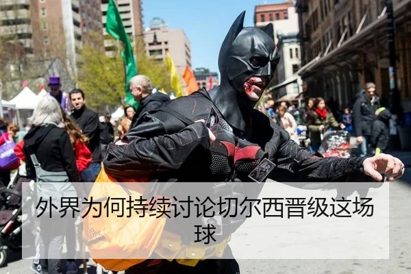 外界为何持续讨论切尔西晋级这场球